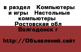  в раздел : Компьютеры и игры » Настольные компьютеры . Ростовская обл.,Волгодонск г.